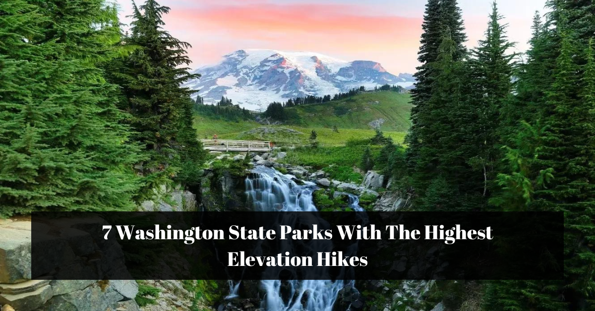 7 Washington State Parks With The Highest Elevation Hikes