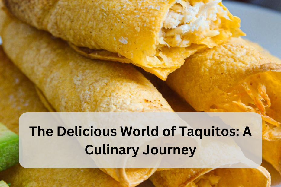 The Delicious World of Taquitos: A Culinary Journey