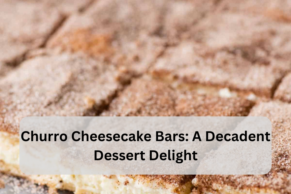 Churro Cheesecake Bars: A Decadent Dessert Delight