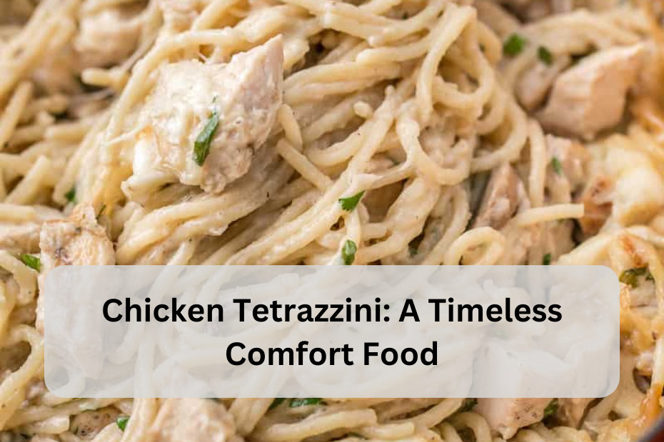 Chicken Tetrazzini: A Timeless Comfort Food