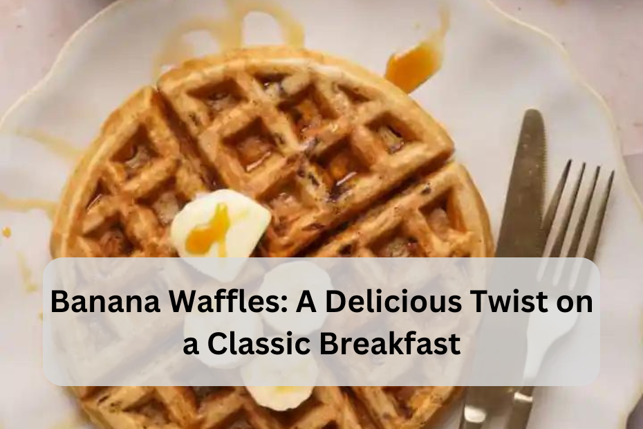 Banana Waffles: A Delicious Twist on a Classic Breakfast