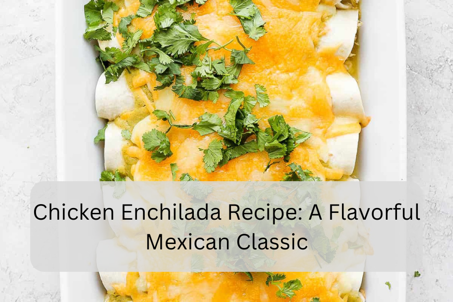 Chicken Enchilada Recipe: A Flavorful Mexican Classic