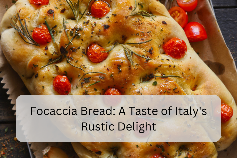 Focaccia Bread: A Taste of Italy's Rustic Delight