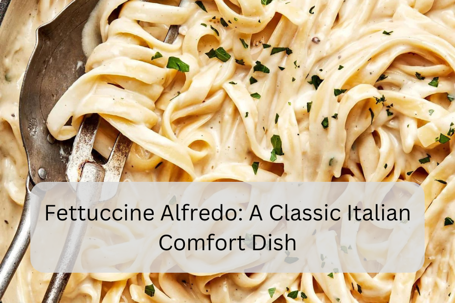 The Complete Guide to Fettuccine Alfredo: History, Recipe, Variations, and More