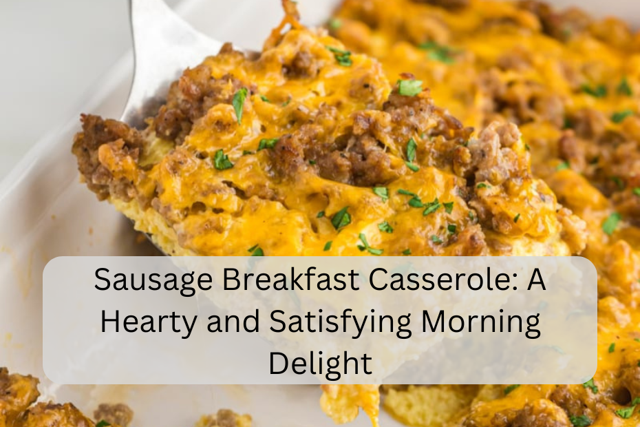 Sausage Breakfast Casserole: A Hearty and Satisfying Morning Delight