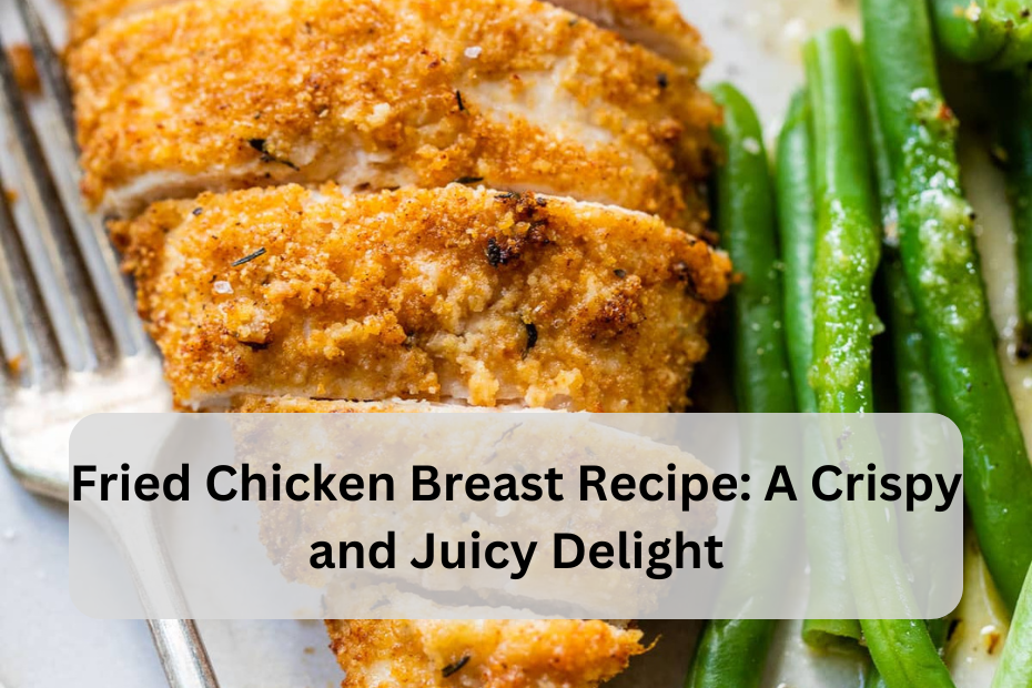 Fried Chicken Breast Recipe: A Crispy and Juicy Delight