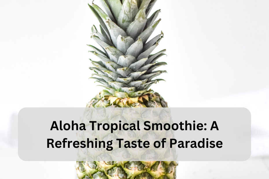 Aloha Tropical Smoothie: A Refreshing Taste of Paradise