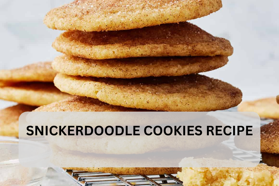 Snickerdoodle Cookies: A Timeless Favorite