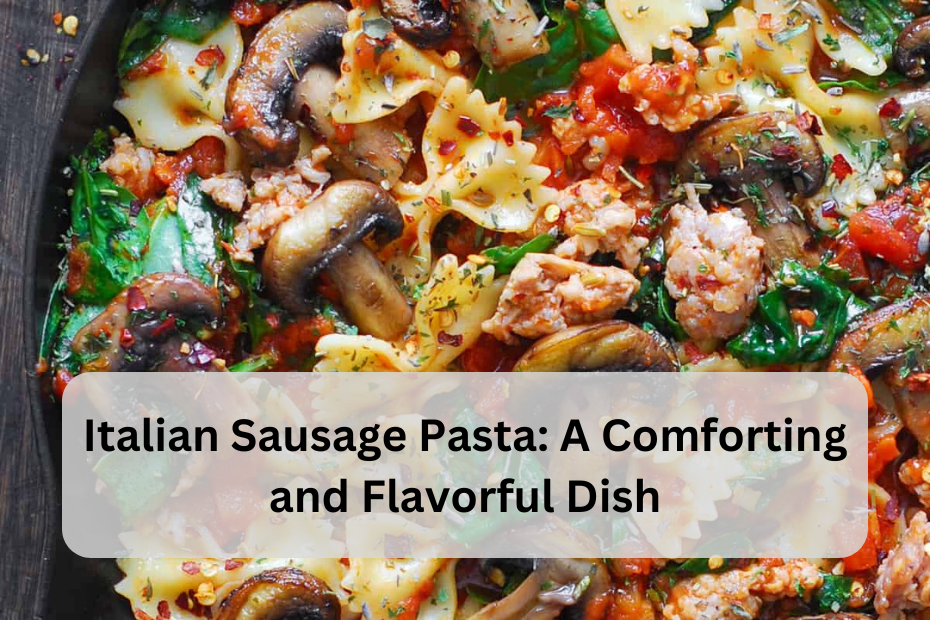 Italian Sausage Pasta: A Comforting and Flavorful Dish