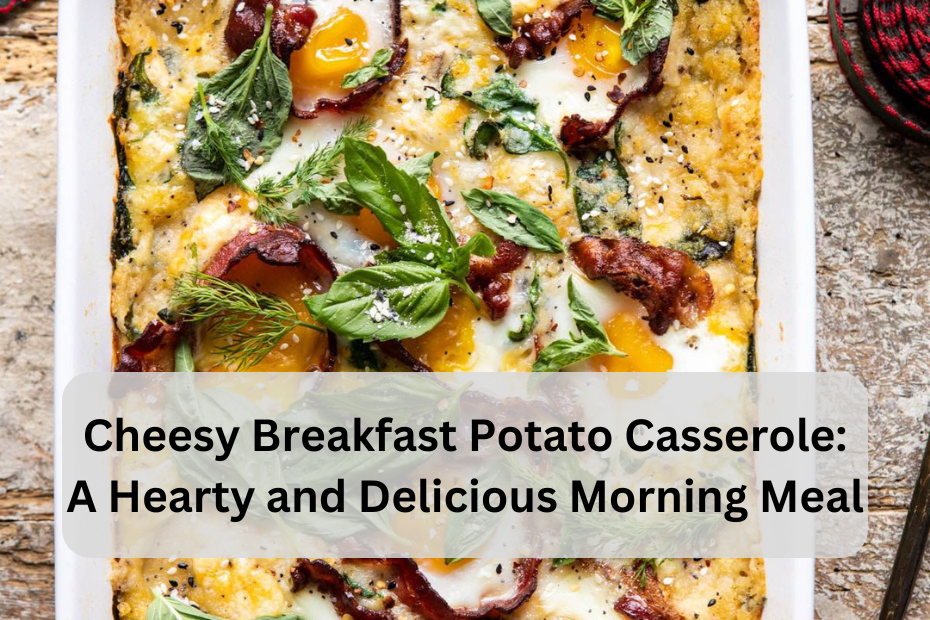 Cheesy Breakfast Potato Casserole: A Hearty and Delicious Morning Meal