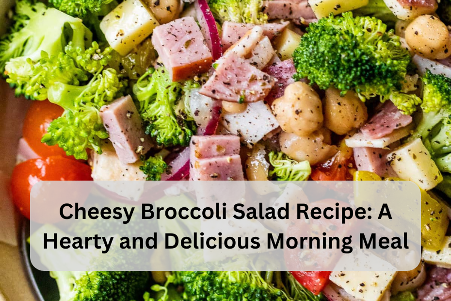 Cheesy Broccoli Salad Recipe: A Hearty and Delicious Morning Meal