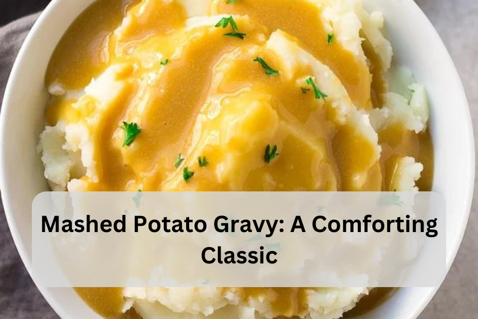 Mashed Potato Gravy: A Comforting Classic
