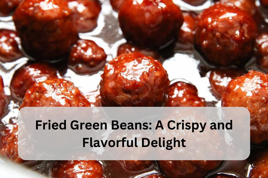 Fried Green Beans: A Crispy and Flavorful Delight