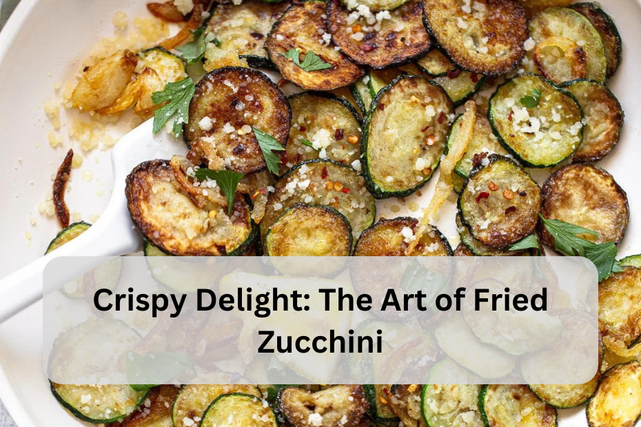 Crispy Delight: The Art of Fried Zucchini