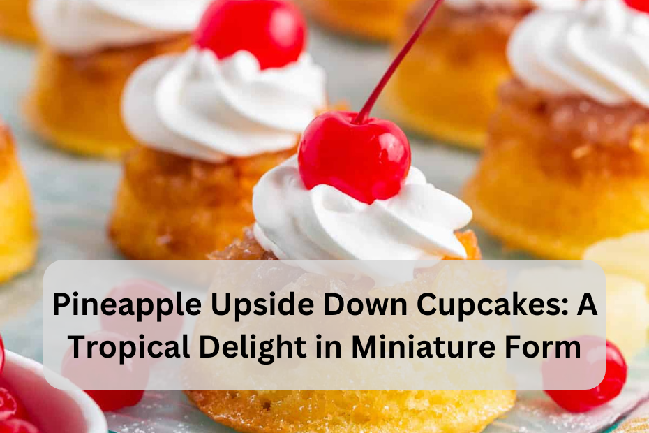 Pineapple Upside Down Cupcakes: A Tropical Delight in Miniature Form
