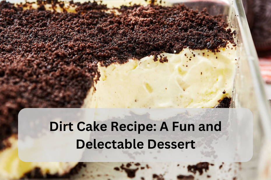 Dirt Cake Recipe: A Fun and Delectable Dessert