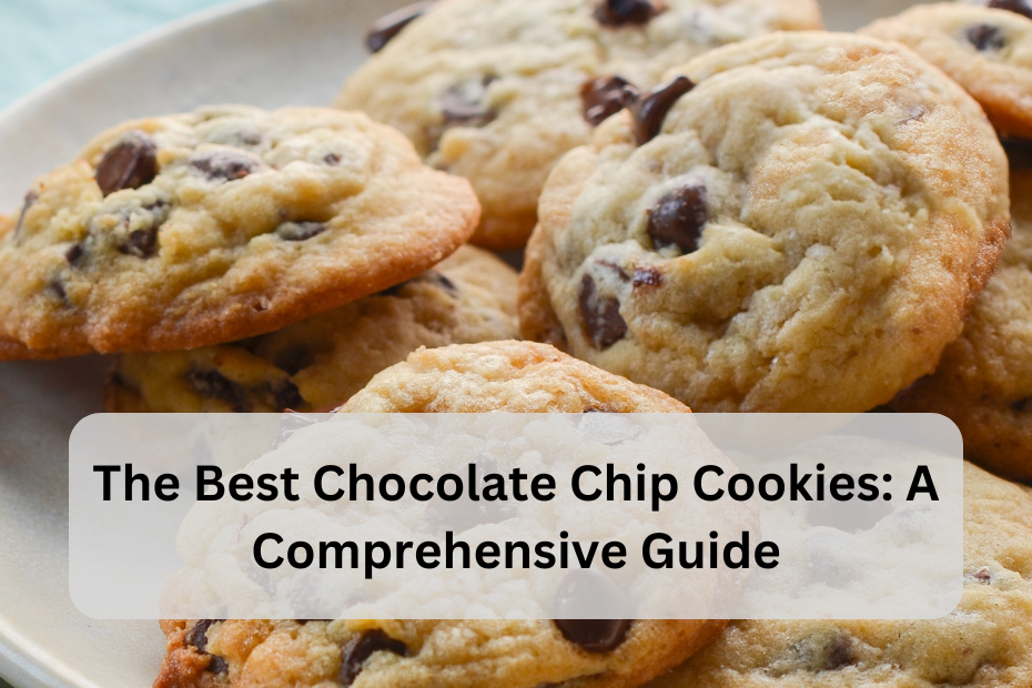 The Best Chocolate Chip Cookies: A Comprehensive Guide