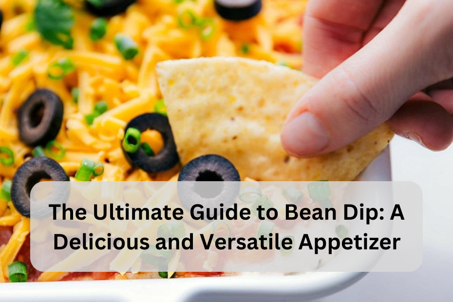 The Ultimate Guide to Bean Dip: A Delicious and Versatile Appetizer