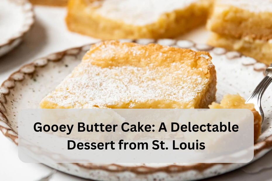 Gooey Butter Cake: A Delectable Dessert from St. Louis