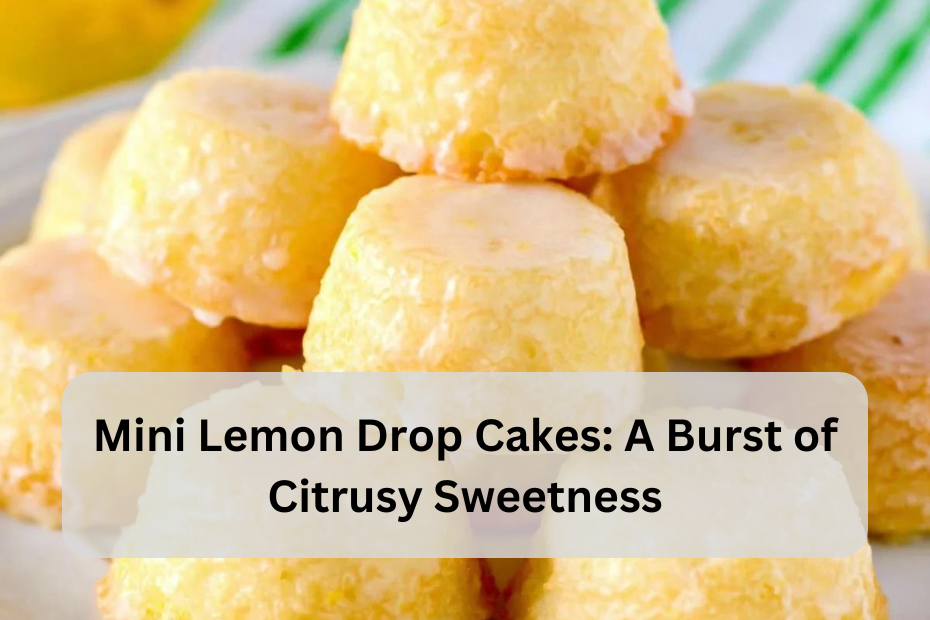 Mini Lemon Drop Cakes: A Burst of Citrusy Sweetness