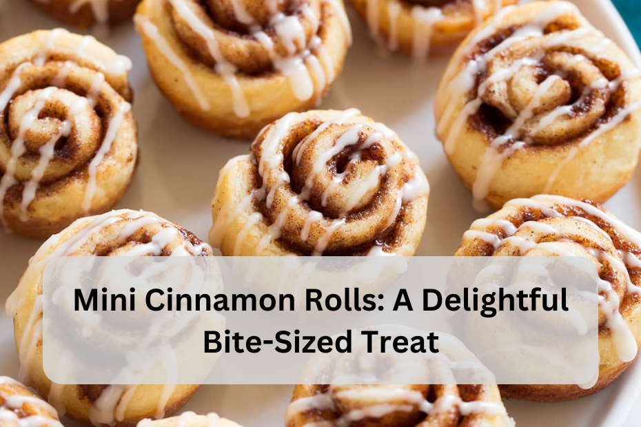 Mini Cinnamon Rolls: A Delightful Bite-Sized Treat