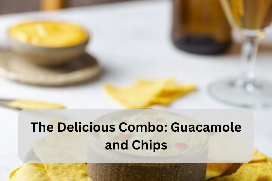 The Delicious Combo: Guacamole and Chips