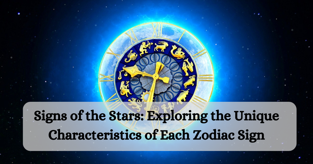 Signs of the Stars: Exploring the Unique Characteristics of Each Zodiac Sign